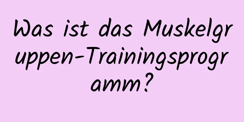 Was ist das Muskelgruppen-Trainingsprogramm?