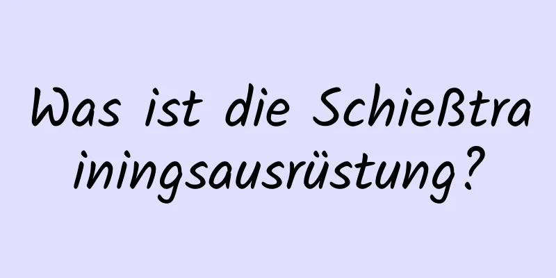 Was ist die Schießtrainingsausrüstung?