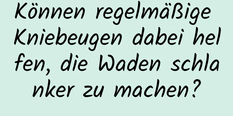 Können regelmäßige Kniebeugen dabei helfen, die Waden schlanker zu machen?