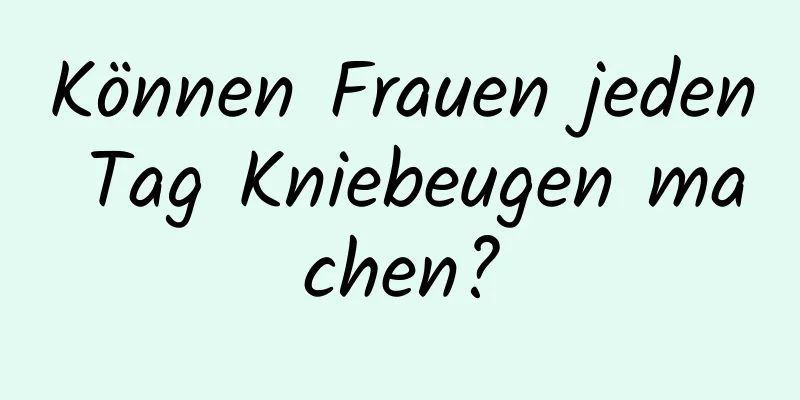 Können Frauen jeden Tag Kniebeugen machen?