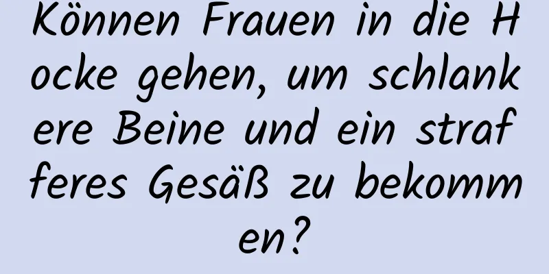 Können Frauen in die Hocke gehen, um schlankere Beine und ein strafferes Gesäß zu bekommen?