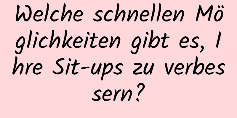 Welche schnellen Möglichkeiten gibt es, Ihre Sit-ups zu verbessern?