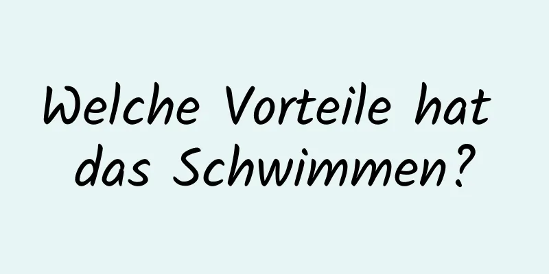 Welche Vorteile hat das Schwimmen?