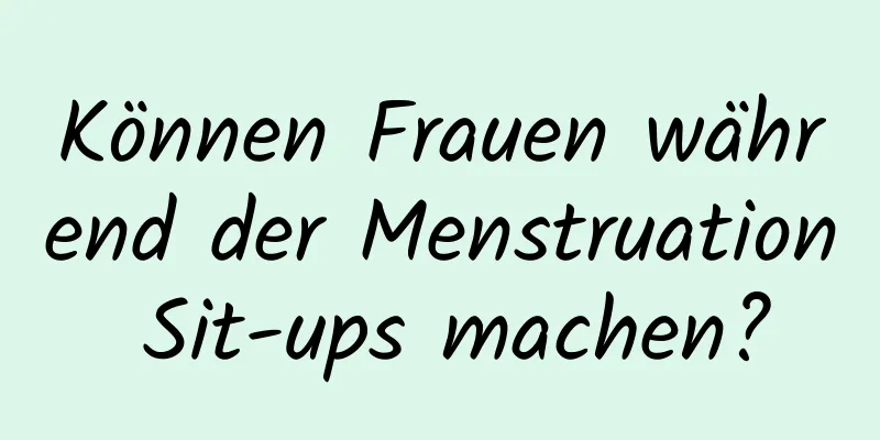 Können Frauen während der Menstruation Sit-ups machen?