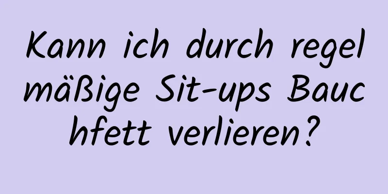 Kann ich durch regelmäßige Sit-ups Bauchfett verlieren?