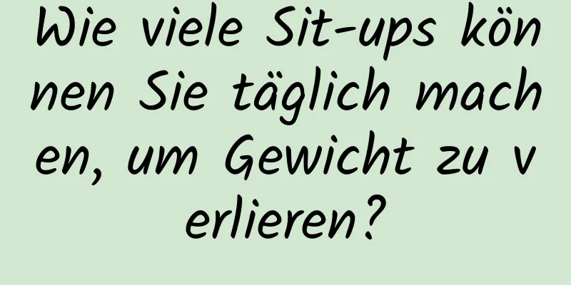 Wie viele Sit-ups können Sie täglich machen, um Gewicht zu verlieren?