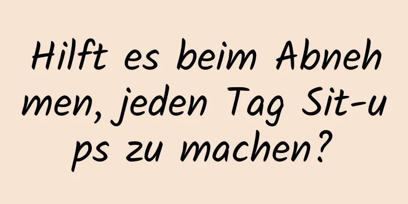 Hilft es beim Abnehmen, jeden Tag Sit-ups zu machen?