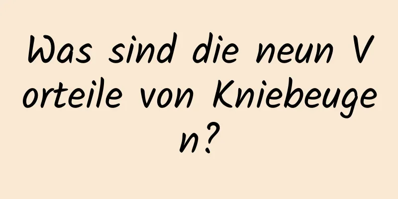 Was sind die neun Vorteile von Kniebeugen?