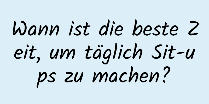 Wann ist die beste Zeit, um täglich Sit-ups zu machen?