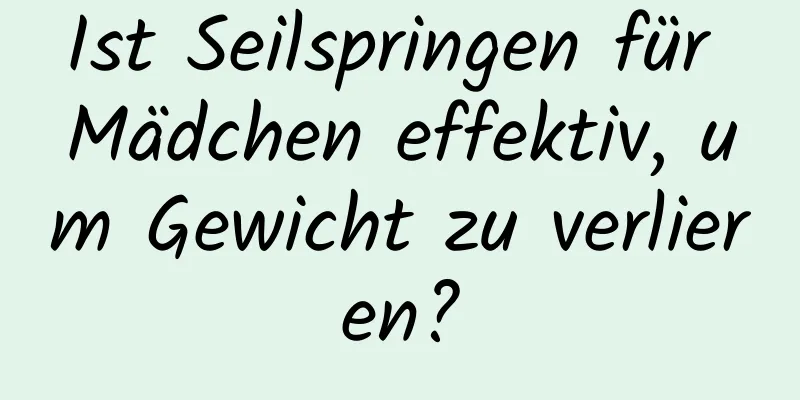 Ist Seilspringen für Mädchen effektiv, um Gewicht zu verlieren?