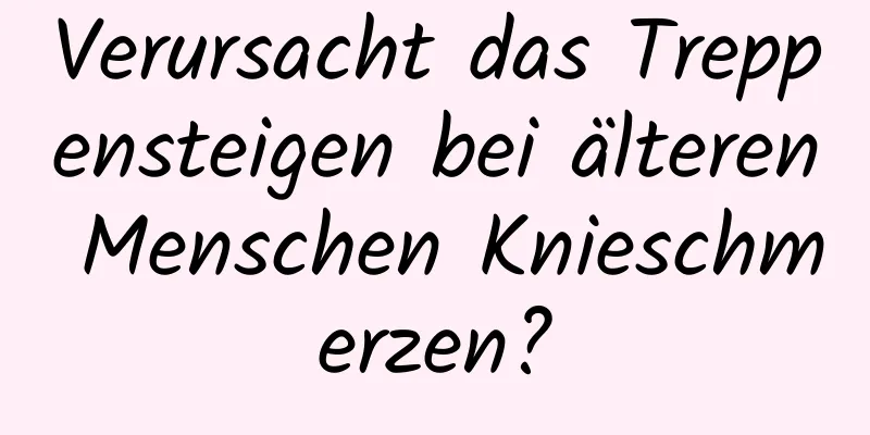 Verursacht das Treppensteigen bei älteren Menschen Knieschmerzen?