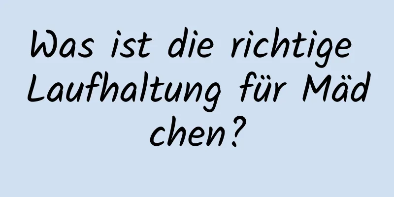 Was ist die richtige Laufhaltung für Mädchen?