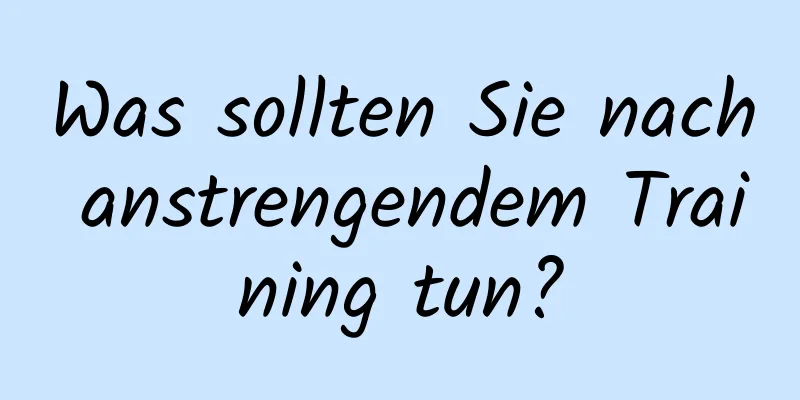 Was sollten Sie nach anstrengendem Training tun?