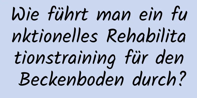 Wie führt man ein funktionelles Rehabilitationstraining für den Beckenboden durch?