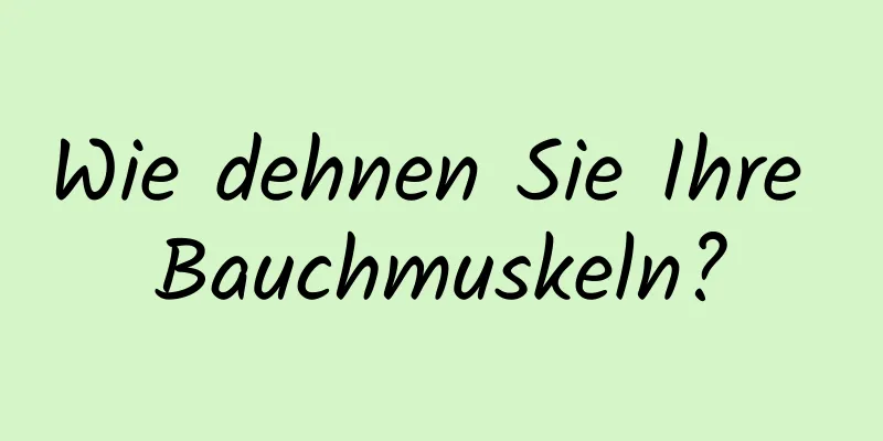 Wie dehnen Sie Ihre Bauchmuskeln?