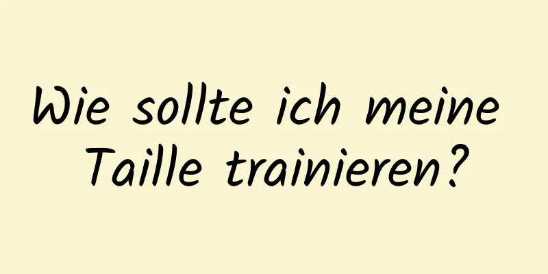 Wie sollte ich meine Taille trainieren?