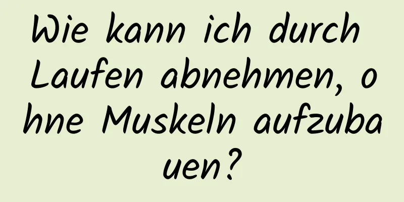 Wie kann ich durch Laufen abnehmen, ohne Muskeln aufzubauen?