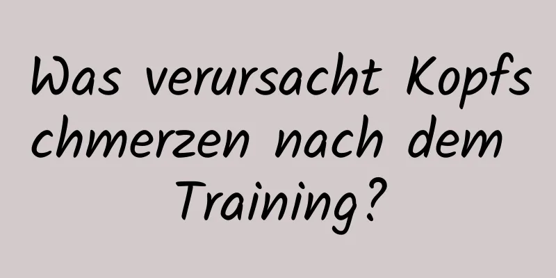 Was verursacht Kopfschmerzen nach dem Training?