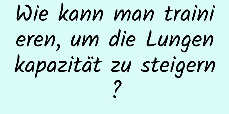 Wie kann man trainieren, um die Lungenkapazität zu steigern?