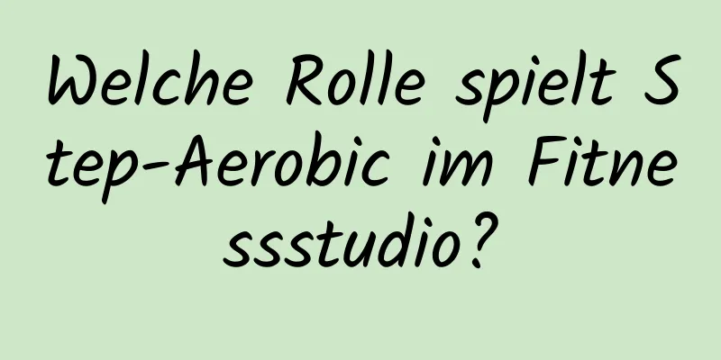 Welche Rolle spielt Step-Aerobic im Fitnessstudio?