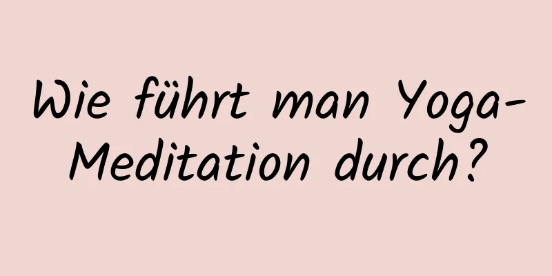 Wie führt man Yoga-Meditation durch?