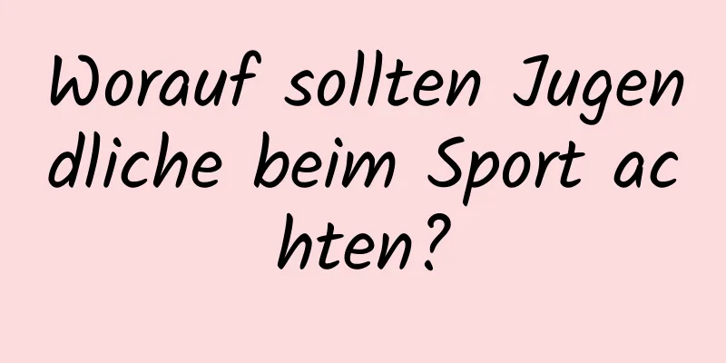 Worauf sollten Jugendliche beim Sport achten?