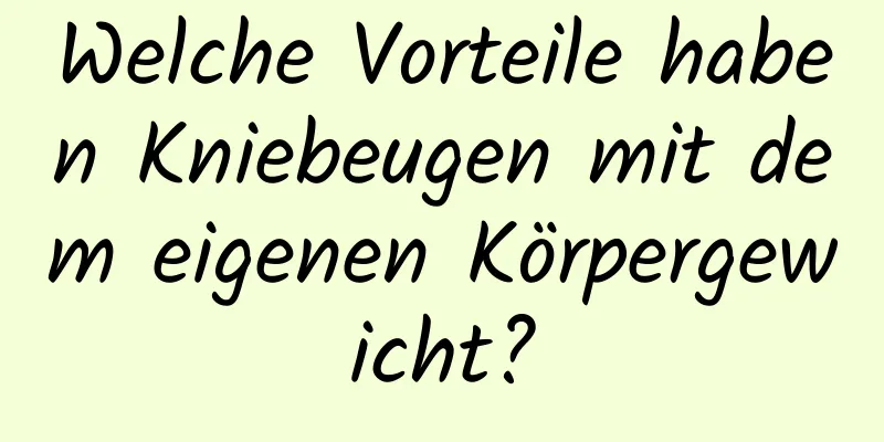 Welche Vorteile haben Kniebeugen mit dem eigenen Körpergewicht?