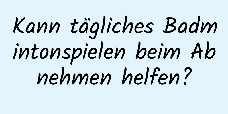 Kann tägliches Badmintonspielen beim Abnehmen helfen?