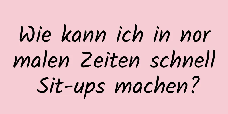 Wie kann ich in normalen Zeiten schnell Sit-ups machen?