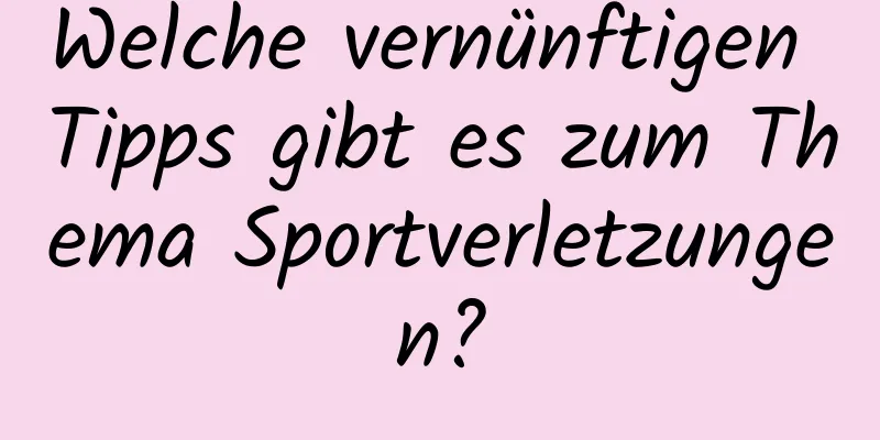 Welche vernünftigen Tipps gibt es zum Thema Sportverletzungen?