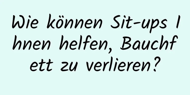 Wie können Sit-ups Ihnen helfen, Bauchfett zu verlieren?