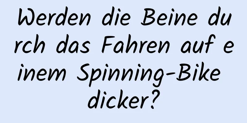 Werden die Beine durch das Fahren auf einem Spinning-Bike dicker?