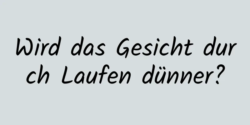 Wird das Gesicht durch Laufen dünner?