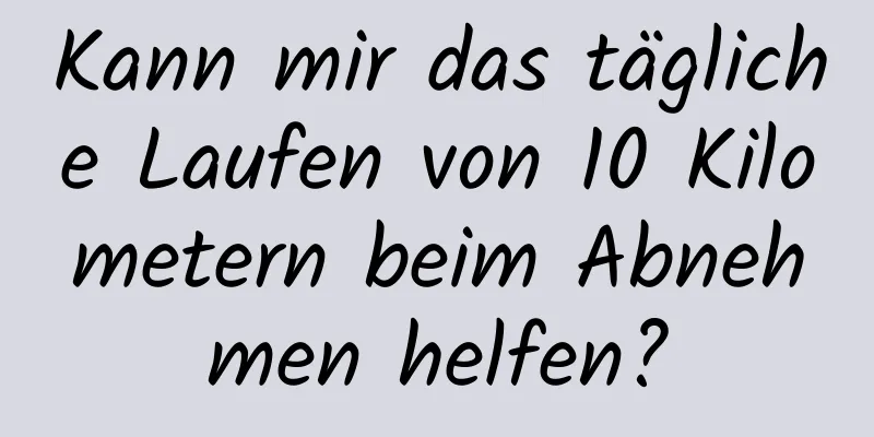 Kann mir das tägliche Laufen von 10 Kilometern beim Abnehmen helfen?