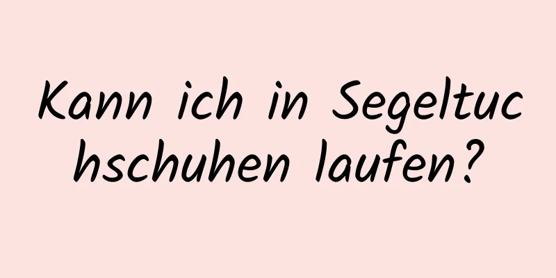 Kann ich in Segeltuchschuhen laufen?