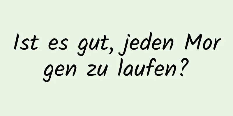 Ist es gut, jeden Morgen zu laufen?