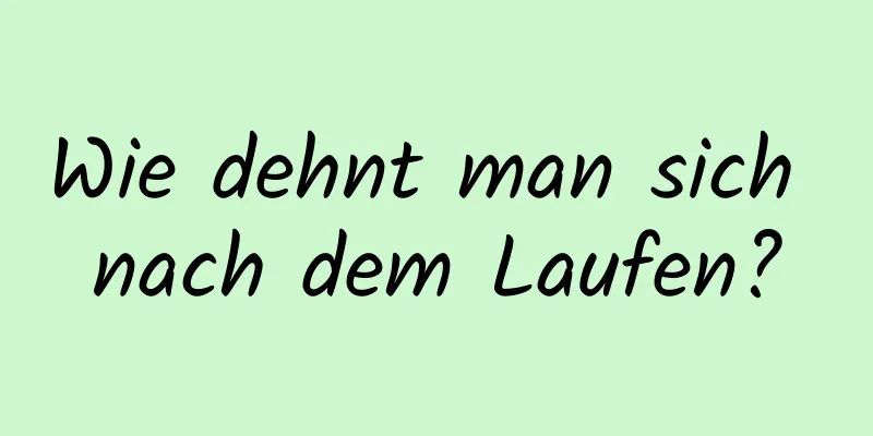 Wie dehnt man sich nach dem Laufen?