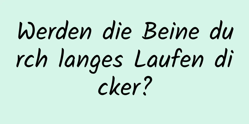 Werden die Beine durch langes Laufen dicker?