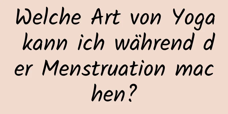 Welche Art von Yoga kann ich während der Menstruation machen?