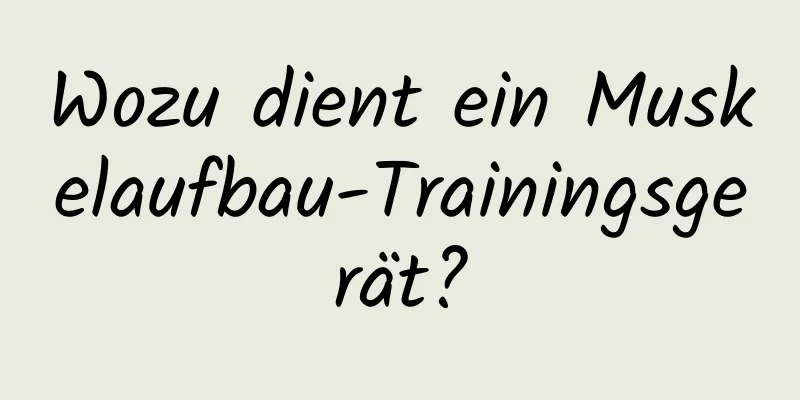 Wozu dient ein Muskelaufbau-Trainingsgerät?