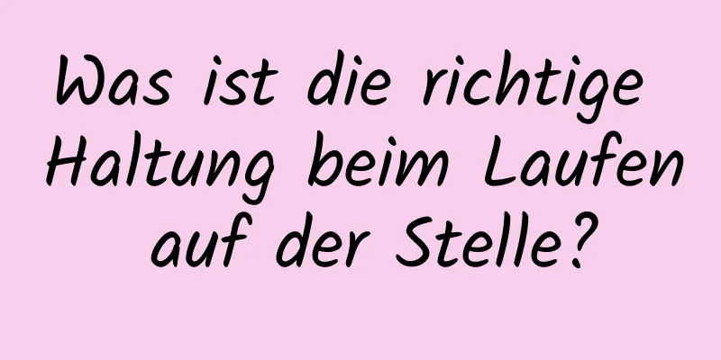 Was ist die richtige Haltung beim Laufen auf der Stelle?