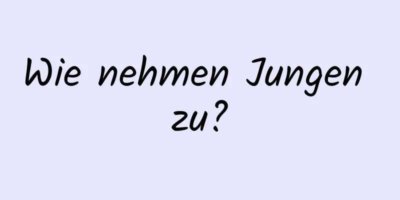 Wie nehmen Jungen zu?