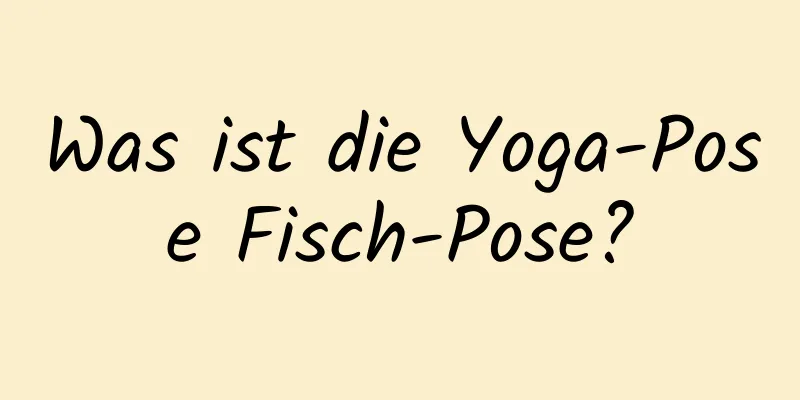 Was ist die Yoga-Pose Fisch-Pose?