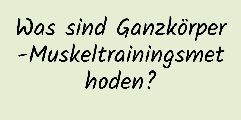 Was sind Ganzkörper-Muskeltrainingsmethoden?