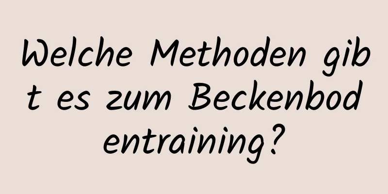 Welche Methoden gibt es zum Beckenbodentraining?