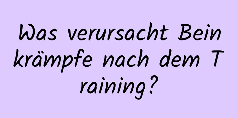 Was verursacht Beinkrämpfe nach dem Training?