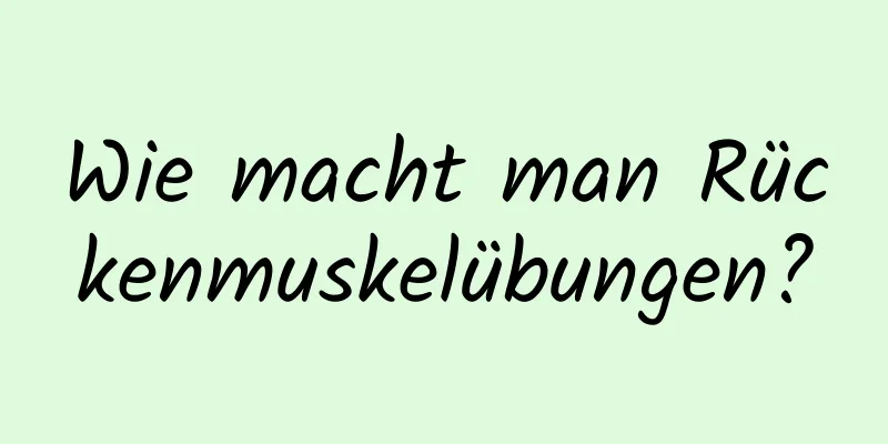 Wie macht man Rückenmuskelübungen?