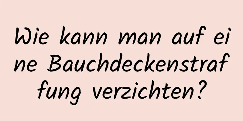 Wie kann man auf eine Bauchdeckenstraffung verzichten?