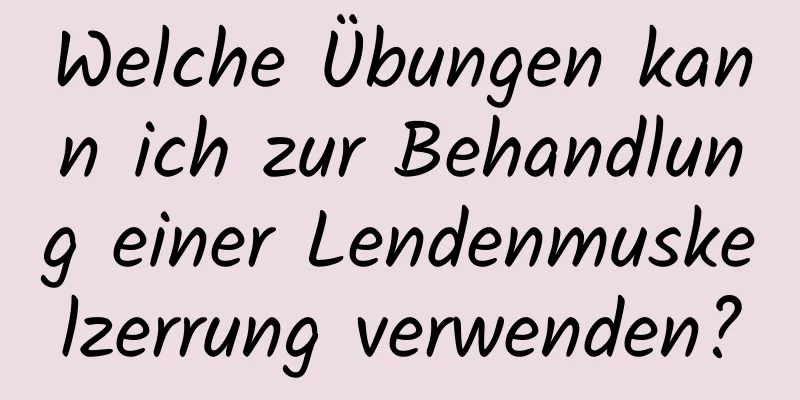 Welche Übungen kann ich zur Behandlung einer Lendenmuskelzerrung verwenden?