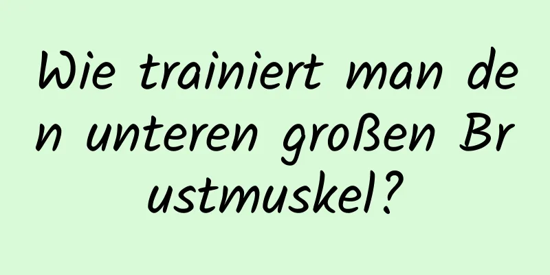 Wie trainiert man den unteren großen Brustmuskel?